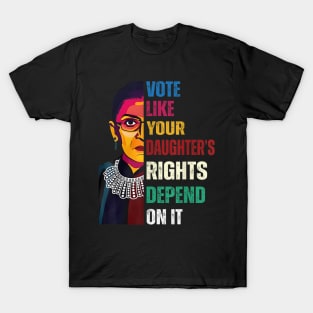 Vote Like Your Daughter’s Rights Depend on It B3 T-Shirt